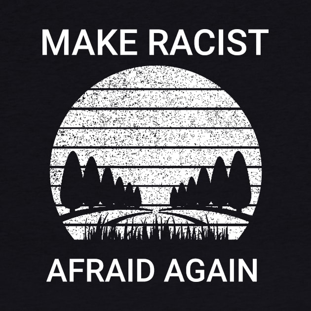 Make Racists Afraid Again by Dndex